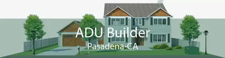 ADU Builder Pasadena-CA